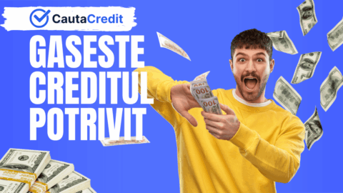 GASESTE CREDITUL POTRIVIT - CautaCredit.ro